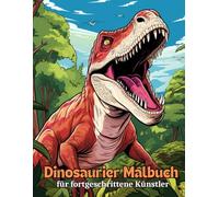 Dinosaurier Malbuch für fortgeschrittene Künstler: 50 anspruchsvolle Dinosaurier-Motive zum Ausmalen - Realistische & detaillierte Designs für Erwachsene, Teenager & erfahrene Künstler
