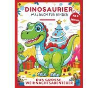 Dinosaurier Malbuch für Kinder ab 5 Jahren - Das große Weihnachtsabenteuer: Eine magische Feiertagsreise voller Freude und Wunder für Jungen und Mädchen mit 51 fröhlichen Ausmalseiten