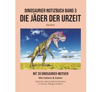 Dinosaurier Notizbuch Band 3, Kariert: Die Jäger der Urzeit
