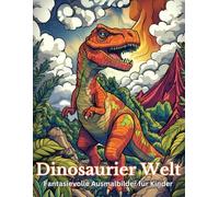 Dinosaurier Welt Fantasievolle Ausmalbilder für Kinder: Dinosaurier-Abenteuer: Kreative Ausmalbilder für Kinder ab 6 Jahren mit detaillierten Motiven, ... - Ab 6 Jahren: Dinosaurier Malbuch für Kinder