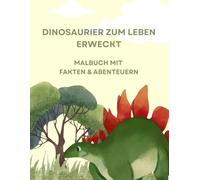 Dinosaurier zum Leben erweckt: Malbuch mit Fakten & Abenteuern