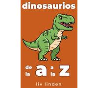 Dinosaurios de la A a la Z: Datos de dinosaurios, ciencia y vida prehistórica explicados para niños de 8 a 12 años