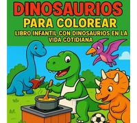 Dinosaurios para colorear - Libro infantil con dinosaurios en la vida cotidiana: Libro de dinosaurios para colorear perfecto para niñas y niños a partir de 3 años