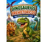 Dinosaurios Prehistóricos: Para Colorear, Recortar y Jugar
