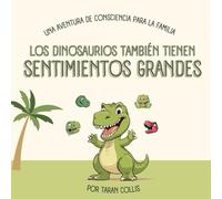 Dinosaurios También Tienen Sentimientos Grandes: Una Adventura de Consciencia Para La Familia: Una Aventura de Consciencia Para La Familia