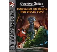 Dinosauro che dorme non piglia topi! Preistotopi. Ediz. illustrata