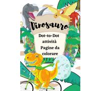 Dinosauro Dot-to-Dot attività Pagine da colorare: Divertente Dot to Dot per bambini dai 4 agli 8 anni a tema dinosauro e da colorare