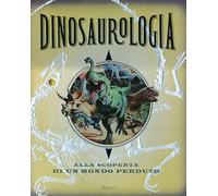 Dinosaurologia. Alla scoperta di un mondo perduto. Ediz. illustrata