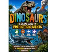 Dinosaurs: A Visual Guide to Prehistoric Giants: Discover 35 Amazing Dinosaurs, Flying Reptiles & Ocean Predators with Fascinating Facts and Full-Color Pictures for Kids Ages 5-12