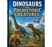 Dinosaurs and Prehistoric Creatures: A Journey Into the Ancient World Before Humans Existed