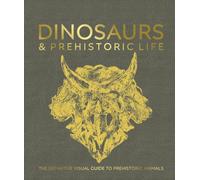 Dinosaurs and Prehistoric Life: The Definitive Visual Guide to Prehistoric Animals