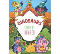 Dinosaurs Color by Number - Coloring Book for Kids: A Prehistoric Activity Book for Kids Ages 4-8 with 34 Unique Hand-Drawn Designs | Develops ... Baby Dinos to Detailed Prehistoric Scenes
