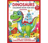 Dinosaurs Coloring Book for Kids 5-7: The Ultimate Christmas Adventure - A Magical Holiday Journey of Joy and Wonder for Boys and Girls with 51 Fun Pages To Color