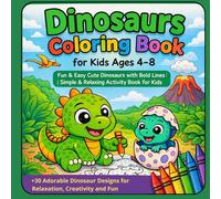 Dinosaurs Coloring Book for Kids Ages 4-8 Fun & Easy Cute Dinosaurs with Bold Lines | Simple & Relaxing Activity Book for Kids: +30 Adorable Dinosaur Designs for Relaxation, Creativity and Fun
