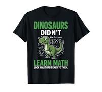 Dinosaurs Didn't Learn Math Look What Happened To Them Maglietta