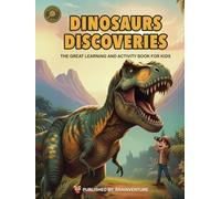 DINOSAURS DISCOVERIES - THE GREAT LEARNING AND ACTIVITY BOOK FOR KIDS: An Adventure-Filled Learning & Activity Book About Dinosaurs for Kids Ages 6-9