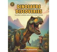 DINOSAURS DISCOVERIES - THE GREAT LEARNING AND ACTIVITY BOOK FOR KIDS: An Adventure-Filled Learning & Activity Book About Dinosaurs for Kids Ages 6-9