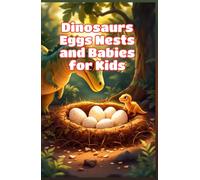 Dinosaurs Eggs Nests and Babies for Kids: How Dinosaurs Hatched, Built Nests, and Raised Their Young - Fossil Science Explained for Young Readers