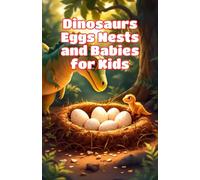 Dinosaurs Eggs Nests and Babies for Kids: How Dinosaurs Hatched, Built Nests, and Raised Their Young - Fossil Science Explained for Young Readers