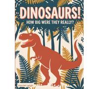Dinosaurs: How Big Were They Really?: Fun facts about dinosaurs