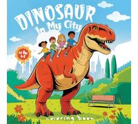 Dinosaurs in My City: Big Coloring Book for Kids Ages 4-8, Fun City Adventures & Prehistoric Creatures,: 50 Fun Pages with T-Rex, Triceratops & Friends in Urban Adventures