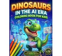 Dinosaurs in the AI Era: Coloring Book f or Kids A ges 5-10 | Dinosaurs, Robots and Artificial Intelligence in a Futuristic World | 60 Original Illustrations to Color | Gift Idea