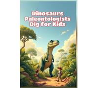 Dinosaurs Paleontologists Dig for Kids: How Scientists Uncover, Study, and Rebuild Ancient Bones from Excavation Sites to Museum Displays