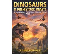 Dinosaurs & Prehistoric Beasts: 1,500 Savage Facts for Curious Kids Ages 8-12: From the Ferocious T-Rex to the Woolly Mammoth - A Journey Through the Lost World of Giants!