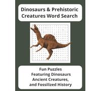 Dinosaurs & Prehistoric Creatures Word Search Puzzle Book: Fun Puzzles Featuring Dinosaurs, Ancient Creatures, and Fossilized History