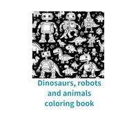 Dinosaurs, robots and animals coloring book