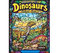 Dinosaurs Stained Glass Coloring Book: Prehistoric Creatures, Fossils, and Nature Scenes in Stained Glass Art Style for Relaxation and Fun