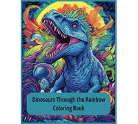 Dinosaurs Through the Rainbow Coloring Book: Stress relief, Improving focus and concentration coloring activities