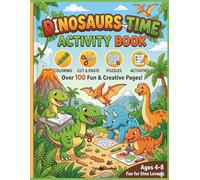 Dinosaurs Time Activity Book: Unleash Your Child's Creativity with the Ultimate Dinosaur Adventure