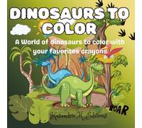 Dinosaurs to color: A world of dinosaurs to color with your favorites crayons