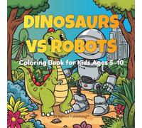 Dinosaurs vs Robots: Coloring Book for Kids Ages 5 to 10