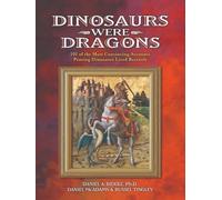 Dinosaurs Were Dragons: 101 of the Most Convincing Accounts Proving Dinosaurs Lived Recently