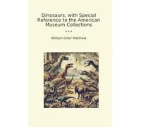 Dinosaurs, with Special Reference to the American Museum Collections