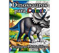 Dinossauros para Colorir: Aventuras Pré-Históricas: Desperte Sua Criatividade com Desenhos Incríveis para Crianças e Adultos!