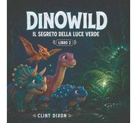 Dinowild - Il segreto della luce verde: Storie di dinosauri per bambini 3-6 anni in stampatello maiuscolo