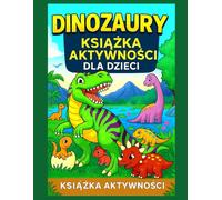Dinozaury - Książka Aktywności dla Dzieci: 50 stron labiryntów, kolorowanek, połącz kropek i gier edukacyjnych dla dzieci w wieku 3-8 lat