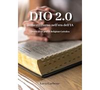 DIO 2.0. L'uomo e l'Eterno nell'era dell'IA. Diario di un prof di Religione Cattolica