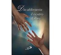 Dio abbraccia il nostro dolore