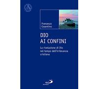 Libri Francesco Cosentino - Dio Ai Confini. La Rivelazione Di Dio Nel Tempo Dell