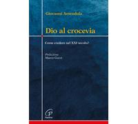 Dio al crocevia. Come credere nel XXI secolo? - 2026 - Paoline Ed