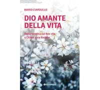Dio amante della vita. Dalla bioetica sul fine vita a Chiara Luce Badano
