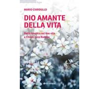 Dio amante della vita. Dalla bioetica sul fine vita a Chiara Luce Badano