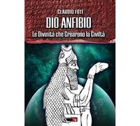 Dio Anfibio. Le divinità che crearono la civiltà