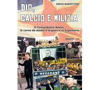 DIO, CALCIO E MILIZIA: Il Comandante Arkan, le curve da stadio e la guerra in Jugoslavia