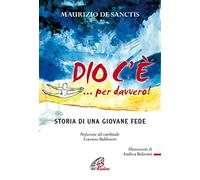 Dio c'è... per davvero! Storia di una giovane fede