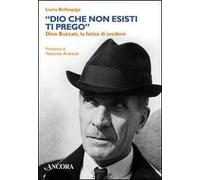 «Dio che non esisti, ti prego». Dino Buzzati, la fatica di credere